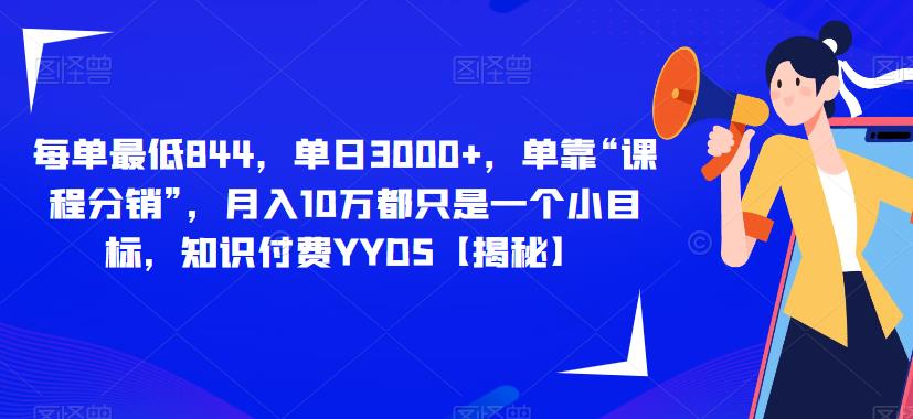 每单最低844，单日3000+，单靠“课程分销”，月入10万都只是一个小目标，知识付费YYDS【揭秘】-我爱找机会 - 学习赚钱技能, 掌握各行业视频教程