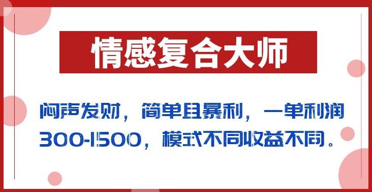 闷声发财的情感复合大师项目，简单且暴利，一单利润300-1500，模式不同收益不同【揭秘】-我爱找机会 - 学习赚钱技能, 掌握各行业视频教程