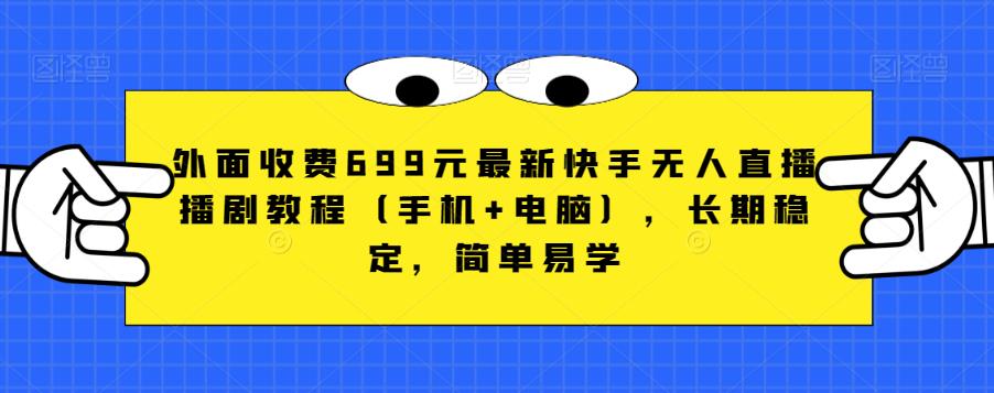 外面收费699元最新快手无人直播播剧教程（手机+电脑），长期稳定，简单易学-我爱找机会 - 学习赚钱技能, 掌握各行业视频教程