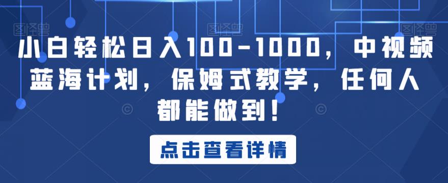 小白轻松日入100-1000，中视频蓝海计划，保姆式教学，任何人都能做到！【揭秘】-我爱找机会 - 学习赚钱技能, 掌握各行业视频教程