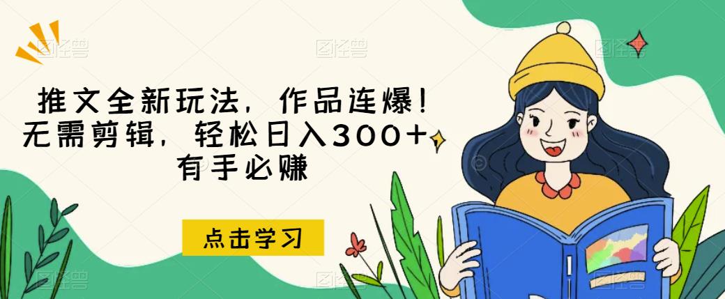 推文全新玩法，作品连爆！无需剪辑，轻松日入300+，有手必赚【揭秘】-我爱找机会 - 学习赚钱技能, 掌握各行业视频教程