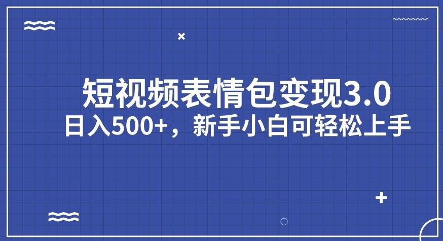 短视频表情包变现项目3.0，日入500+，新手小白轻松上手【揭秘】-我爱找机会 - 学习赚钱技能, 掌握各行业视频教程