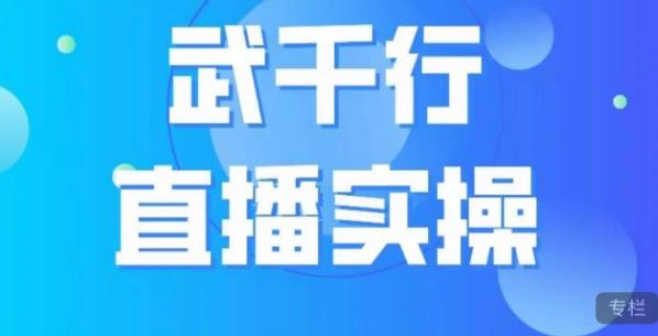 武千行直播实操课，账号定位、带货账号搭建、选品等-我爱找机会 - 学习赚钱技能, 掌握各行业视频教程