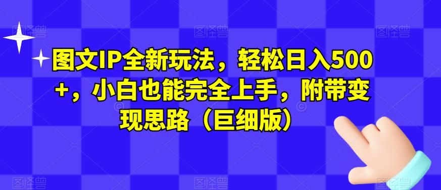 图文IP全新玩法，轻松日入500+，小白也能完全上手，附带变现思路（巨细版）-我爱找机会 - 学习赚钱技能, 掌握各行业视频教程