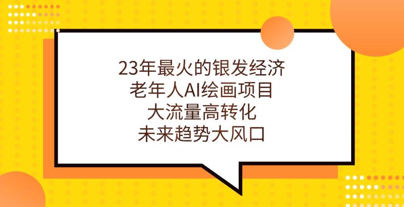 23年最火的银发经济，老年人AI绘画项目，大流量高转化，未来趋势大风口【揭秘】-我爱找机会 - 学习赚钱技能, 掌握各行业视频教程