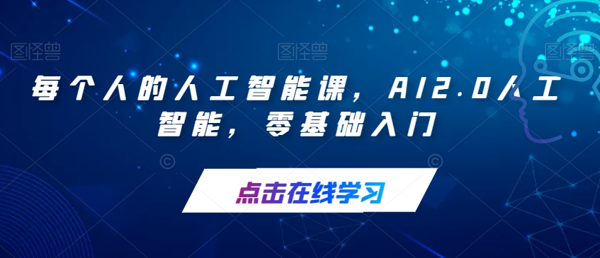 每个人的人工智能课，AI2.0人工智能，零基础入门-我爱找机会 - 学习赚钱技能, 掌握各行业视频教程