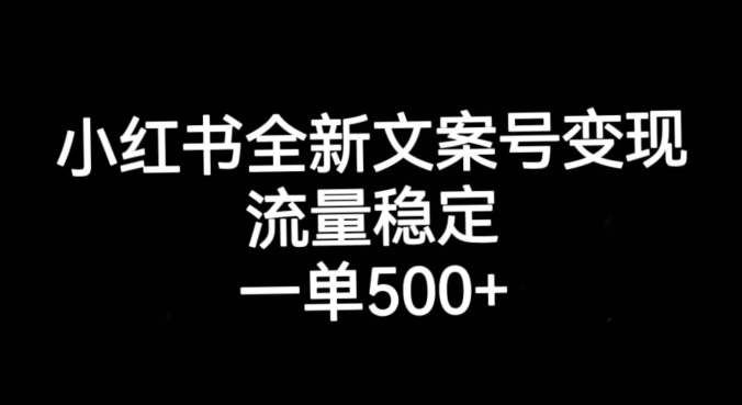 小红书全新文案号变现，流量稳定，一单收入500+-我爱找机会 - 学习赚钱技能, 掌握各行业视频教程