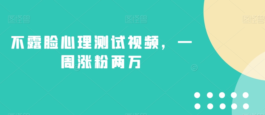 不露脸心理测试视频，一周涨粉两万【揭秘】-我爱找机会 - 学习赚钱技能, 掌握各行业视频教程