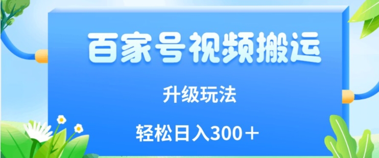 百家号视频搬运新玩法，简单操作，附保姆级教程，小白也可轻松日入300＋【揭秘】-我爱找机会 - 学习赚钱技能, 掌握各行业视频教程