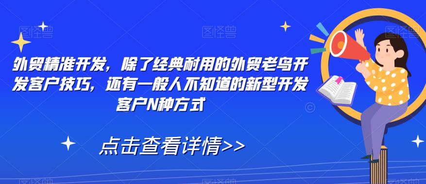 外贸精准开发，除了经典耐用的外贸老鸟开发客户技巧，还有一般人不知道的新型开发客户N种方式-我爱找机会 - 学习赚钱技能, 掌握各行业视频教程