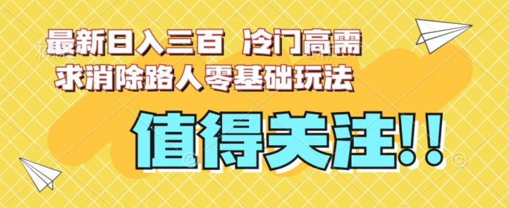 最新日入三百，冷门高需求消除路人零基础玩法【揭秘】-我爱找机会 - 学习赚钱技能, 掌握各行业视频教程