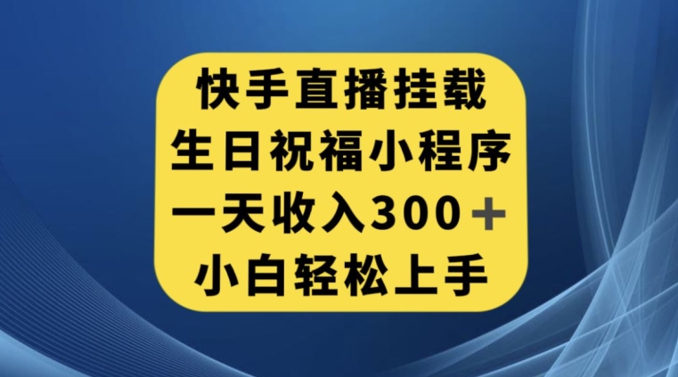 快手挂载生日祝福小程序，一天收入300+，小白轻松上手【揭秘】-我爱找机会 - 学习赚钱技能, 掌握各行业视频教程