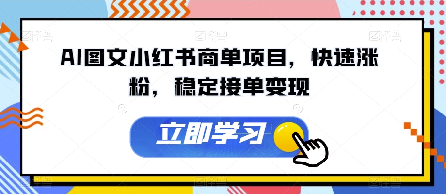 AI图文小红书商单项目，快速涨粉，稳定接单变现【揭秘】-我爱找机会 - 学习赚钱技能, 掌握各行业视频教程