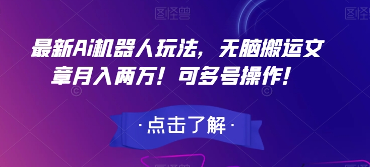 最新Ai机器人玩法，无脑搬运文章月入两万！可多号操作！【揭秘】-我爱找机会 - 学习赚钱技能, 掌握各行业视频教程