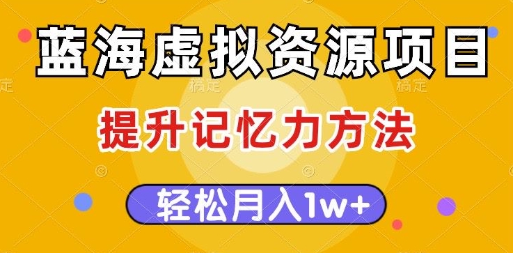 蓝海虚拟资源项目，提升记忆力方法，多种变现方式，轻松月入1w+【揭秘】-我爱找机会 - 学习赚钱技能, 掌握各行业视频教程