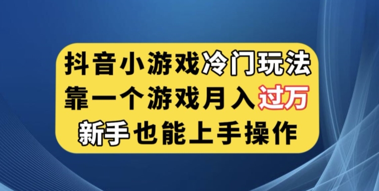 抖音小游戏冷门玩法，靠一个游戏月入过万，新手也能轻松上手【揭秘】-我爱找机会 - 学习赚钱技能, 掌握各行业视频教程