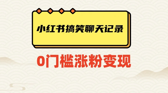 小红书搞笑聊天记录快速爆款变现项目100+【揭秘】-我爱找机会 - 学习赚钱技能, 掌握各行业视频教程