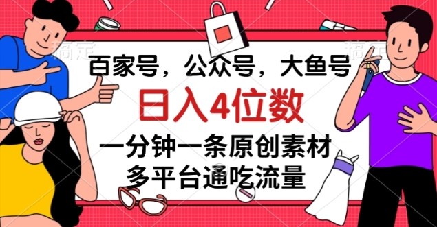 百家号，公众号，大鱼号一分钟一条原创素材，多平台通吃流量，日入4位数【揭秘】-我爱找机会 - 学习赚钱技能, 掌握各行业视频教程