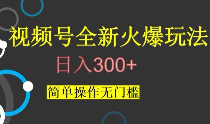 视频号最新爆火玩法，日入300+，简单操作无门槛【揭秘】-我爱找机会 - 学习赚钱技能, 掌握各行业视频教程