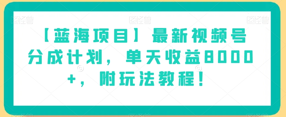 【蓝海项目】最新视频号分成计划，单天收益8000+，附玩法教程！-我爱找机会 - 学习赚钱技能, 掌握各行业视频教程