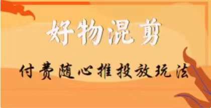 【万三】好物混剪付费随心推投放玩法，随心投放小课抖音教程-我爱找机会 - 学习赚钱技能, 掌握各行业视频教程