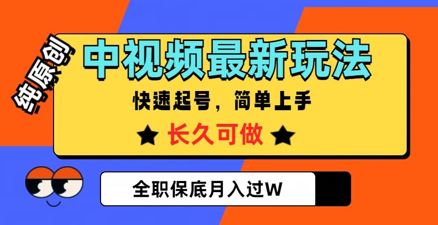 中视频最新玩法，纯原创，项目长久快速起号，简单上手，全职保底月入过W【揭秘】-我爱找机会 - 学习赚钱技能, 掌握各行业视频教程