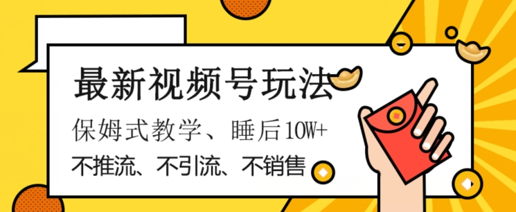 最新视频号玩法，不销售、不引流、不推广，躺着月入1W+，保姆式教学，小白轻松上手【揭秘】-我爱找机会 - 学习赚钱技能, 掌握各行业视频教程