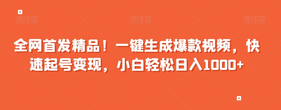 全网首发精品！一键生成爆款视频，快速起号变现，小白轻松日入1000+【揭秘】-我爱找机会 - 学习赚钱技能, 掌握各行业视频教程