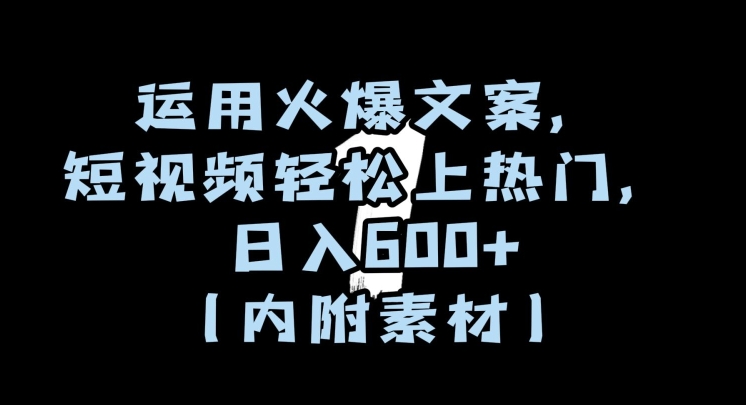 运用火爆文案，短视频轻松上热门，日入600+（内附素材）【揭秘】-我爱找机会 - 学习赚钱技能, 掌握各行业视频教程