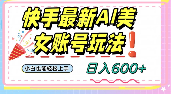 快手AI美女号最新玩法，日入600+小白级别教程【揭秘】-我爱找机会 - 学习赚钱技能, 掌握各行业视频教程