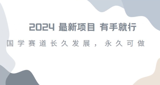 2024超火国学项目，小白速学，月入过万，过个好年【揭秘】-我爱找机会 - 学习赚钱技能, 掌握各行业视频教程