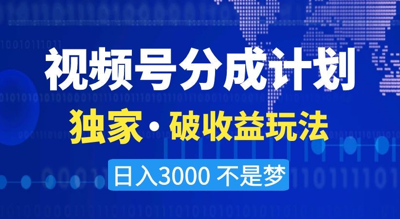 视频号分成计划，独家·破收益玩法，日入3000不是梦【揭秘】-我爱找机会 - 学习赚钱技能, 掌握各行业视频教程