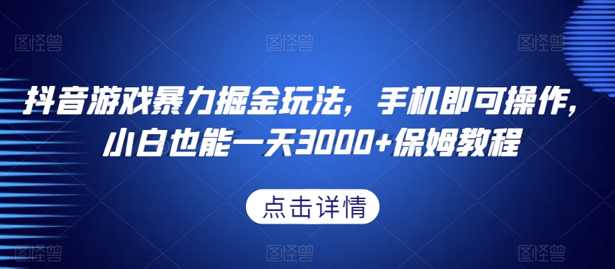 抖音游戏暴力掘金玩法，手机即可操作，小白也能一天3000+保姆教程【揭秘】-我爱找机会 - 学习赚钱技能, 掌握各行业视频教程