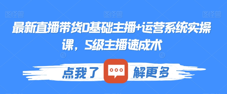 最新直播带货0基础主播+运营系统实操课，S级主播速成术-我爱找机会 - 学习赚钱技能, 掌握各行业视频教程