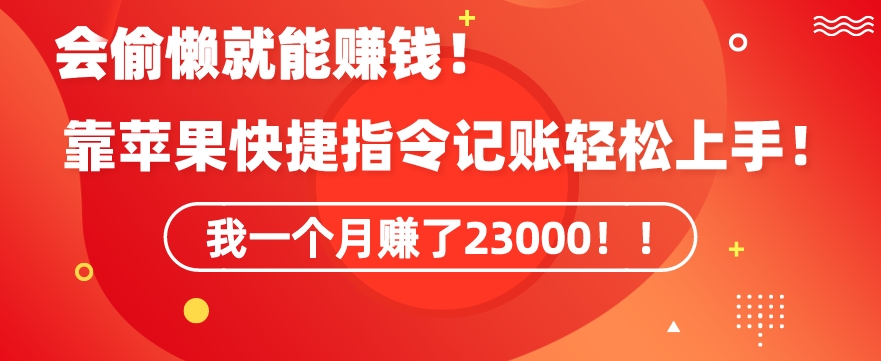 会偷懒就能赚钱！靠苹果快捷指令自动记账轻松上手，一个月变现23000【揭秘】-我爱找机会 - 学习赚钱技能, 掌握各行业视频教程