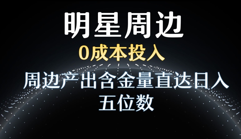 利用明星效应，0成本投入，周边产出含金量直达日入五位数【揭秘】-我爱找机会 - 学习赚钱技能, 掌握各行业视频教程