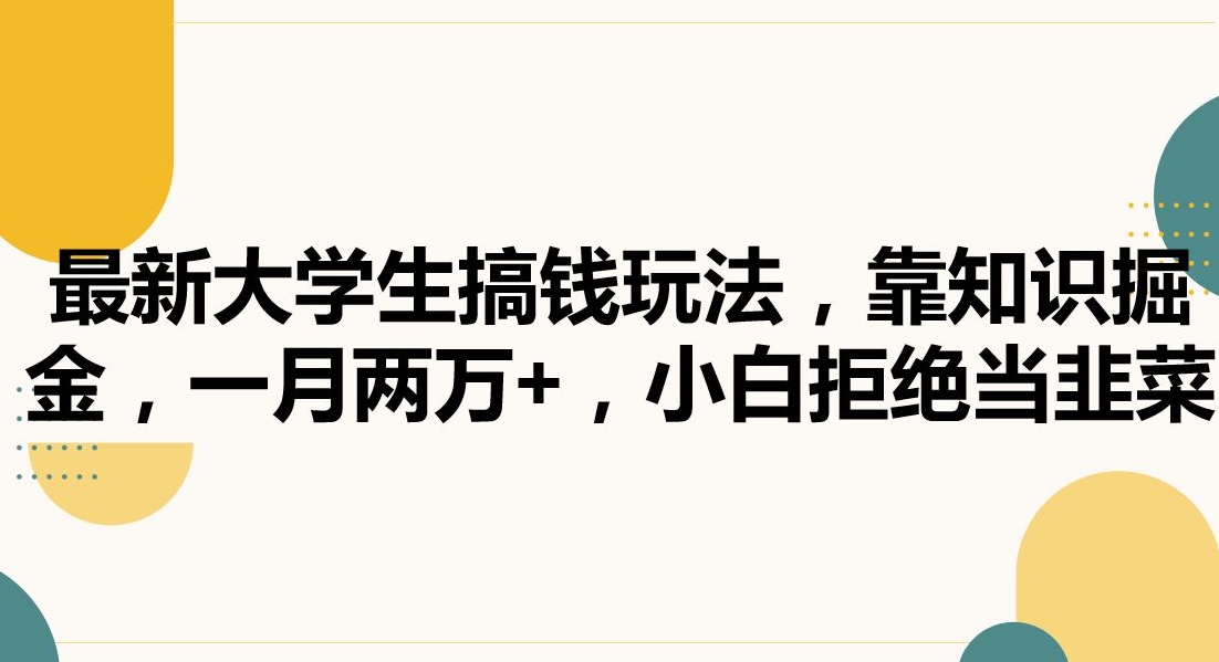 最新大学生搞钱玩法，靠知识掘金，一月两万+，小白拒绝当韭菜【揭秘】-我爱找机会 - 学习赚钱技能, 掌握各行业视频教程