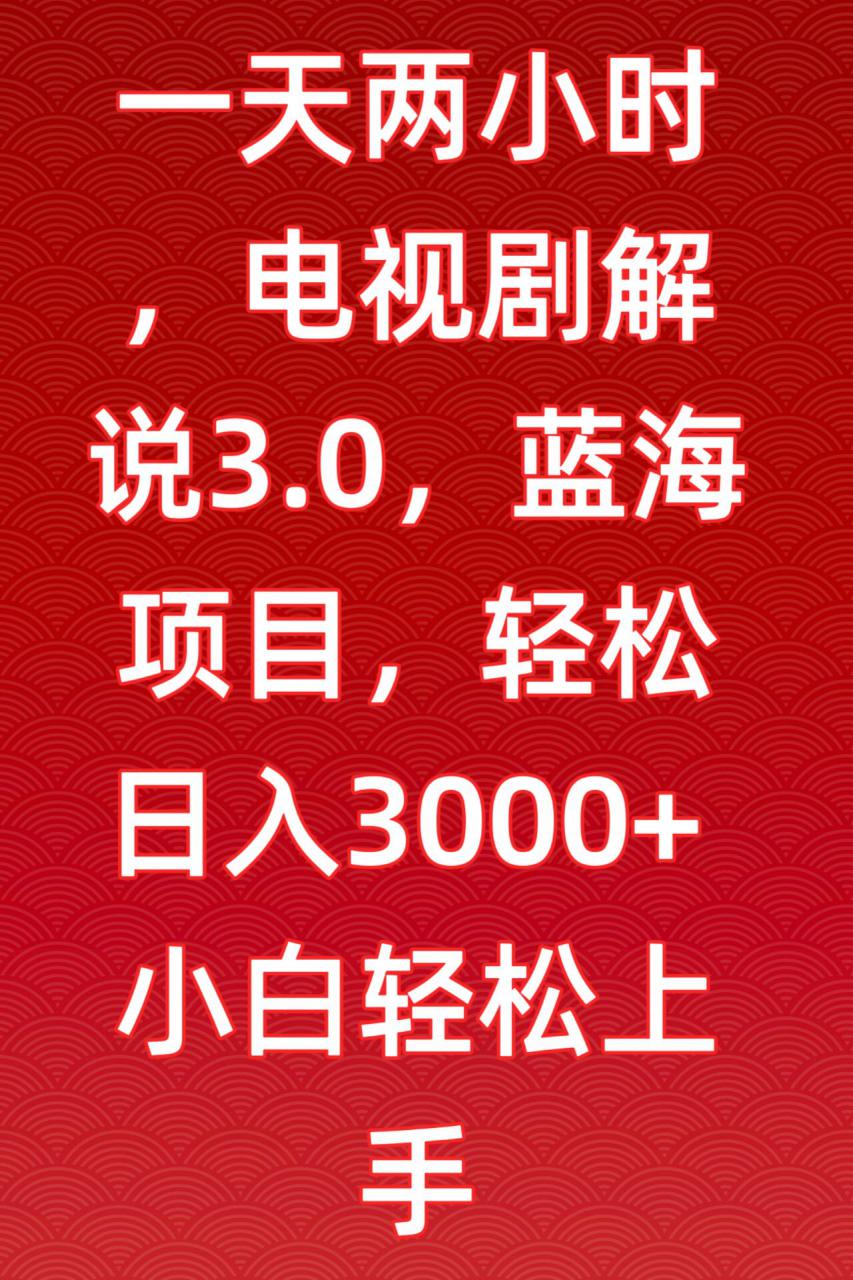 一天两小时，电视剧解说3.0，蓝海项目，轻松日入3000+小白轻松上手【揭秘】-我爱找机会 - 学习赚钱技能, 掌握各行业视频教程