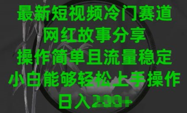 最新短视频冷门赛道，网红故事分享，操作简单且流量稳定，小白能够轻松上手操作【揭秘】-我爱找机会 - 学习赚钱技能, 掌握各行业视频教程