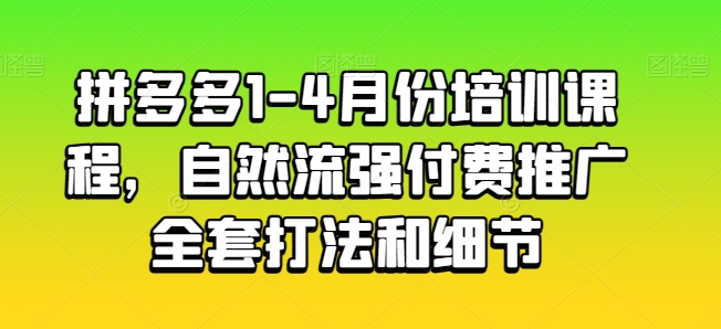 拼多多1-4月份培训课程，自然流强付费推广全套打法和细节-我爱找机会 - 学习赚钱技能, 掌握各行业视频教程