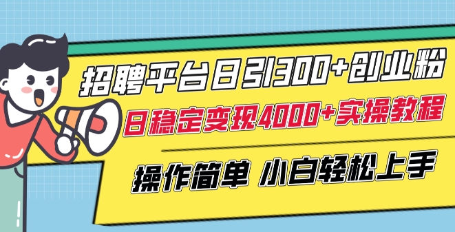 招聘平台日引300+创业粉，日稳定变现4000+实操教程小白轻松上手【揭秘】-我爱找机会 - 学习赚钱技能, 掌握各行业视频教程