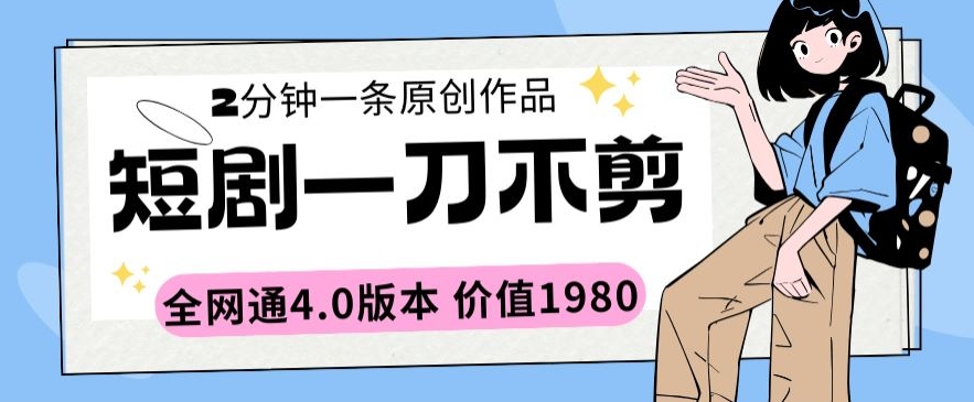 短剧一刀不剪2分钟一条全网通4.0版本价值1980【揭秘】-我爱找机会 - 学习赚钱技能, 掌握各行业视频教程