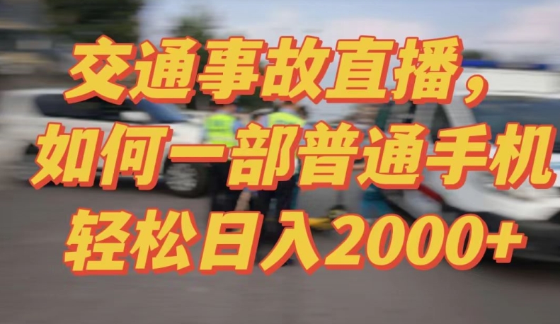 2024最新玩法半无人交通事故直播，实战式教学，轻松日入2000＋，人人都可做【揭秘】-我爱找机会 - 学习赚钱技能, 掌握各行业视频教程