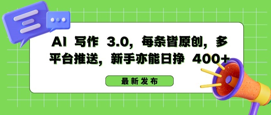 AI 写作 3.0.每条皆原创，多平台推送，新手亦能日挣 400+【揭秘】-我爱找机会 - 学习赚钱技能, 掌握各行业视频教程