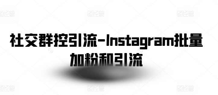 社交群控引流-Instagram批量加粉和引流-我爱找机会 - 学习赚钱技能, 掌握各行业视频教程