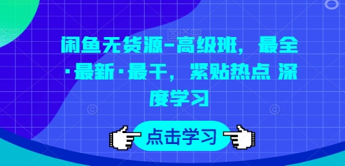 闲鱼无货源-高级班，最全·最新·最干，紧贴热点 深度学习-我爱找机会 - 学习赚钱技能, 掌握各行业视频教程