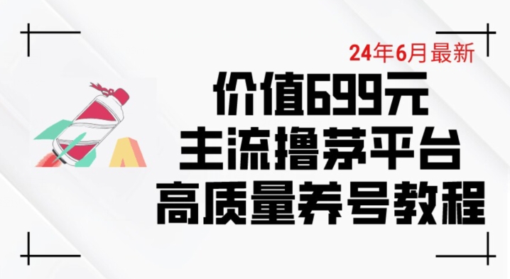 6月最新价值699的主流撸茅台平台精品养号下车攻略【揭秘】-我爱找机会 - 学习赚钱技能, 掌握各行业视频教程