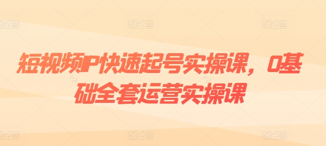 短视频IP快速起号实操课，0基础全套运营实操课，爆款内容设计+粉丝运营+内容变现-我爱找机会 - 学习赚钱技能, 掌握各行业视频教程