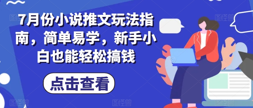 7月份小说推文玩法指南，简单易学，新手小白也能轻松搞钱-我爱找机会 - 学习赚钱技能, 掌握各行业视频教程