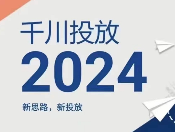 2024年千川投放，新思路新投放-我爱找机会 - 学习赚钱技能, 掌握各行业视频教程